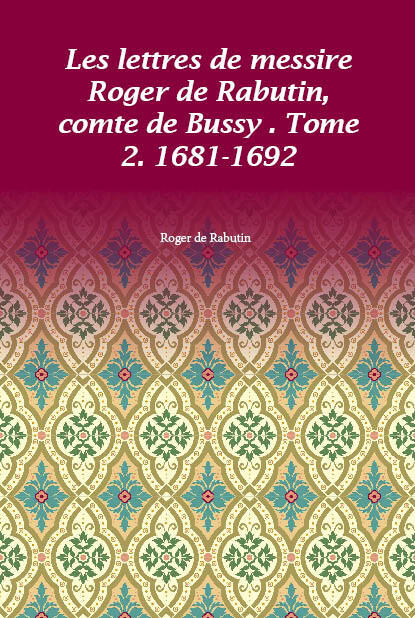 Lettres De Messire Roger De Rabutin Comte De Bussy Tome 2 1681 1692 Les French Edition